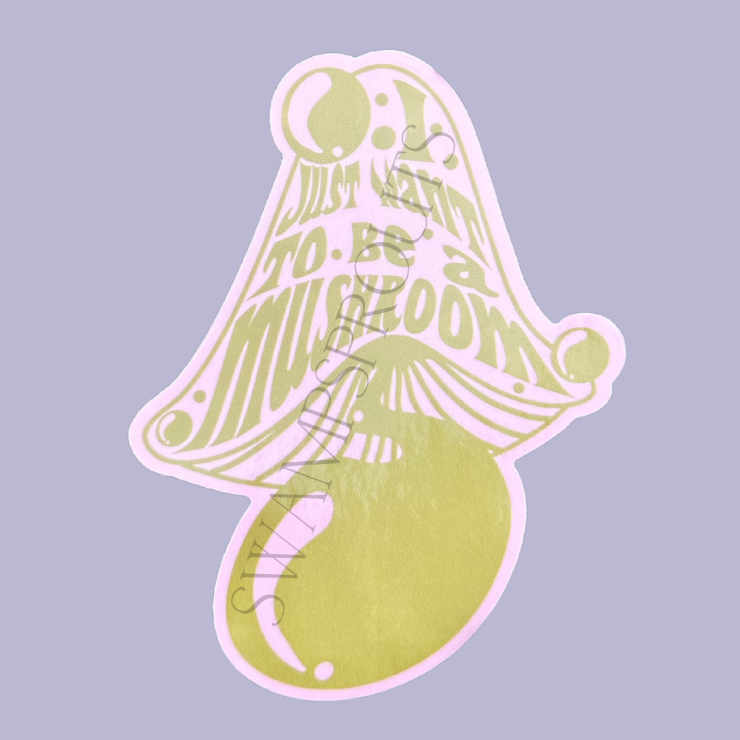 I Just Want To Be A Mushroom Vinyl Sticker